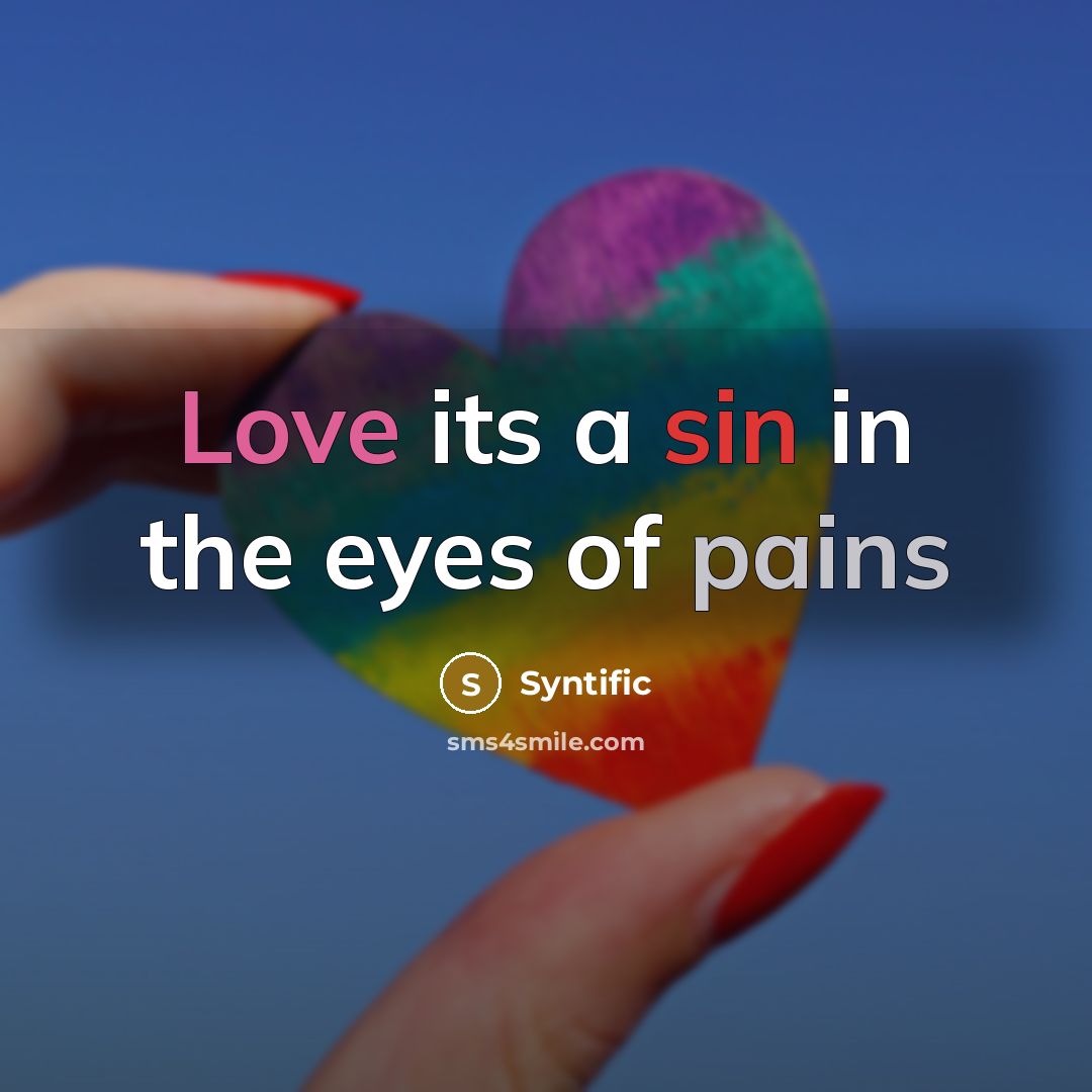 “Love its a sin in the eyes of pains…” quote by Syntific