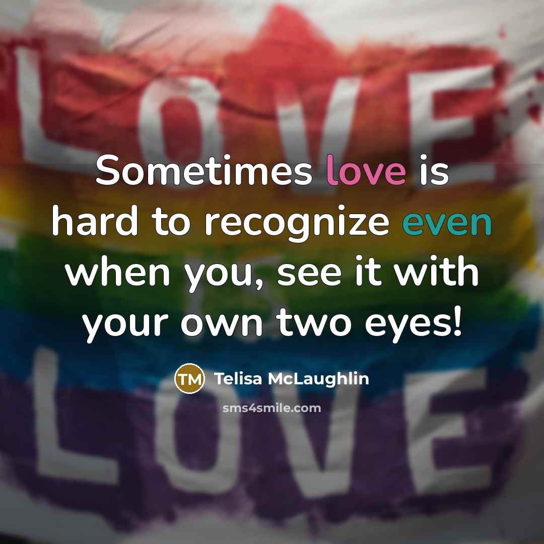 “Sometimes love is hard to recognize even when you, see…” quote by Telisa McLaughlin
