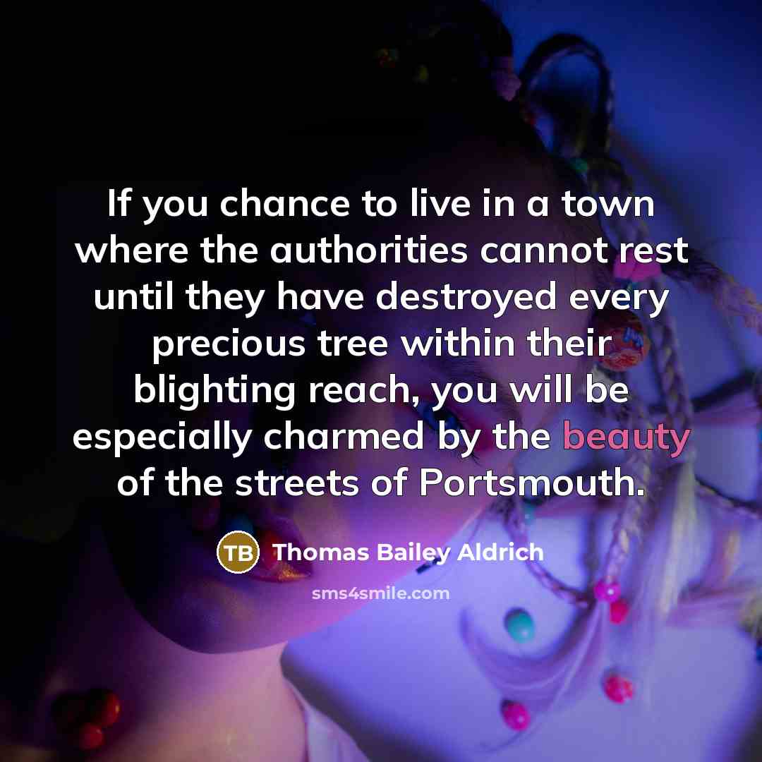 “If you chance to live in a town where the…” quote by Thomas Bailey Aldrich