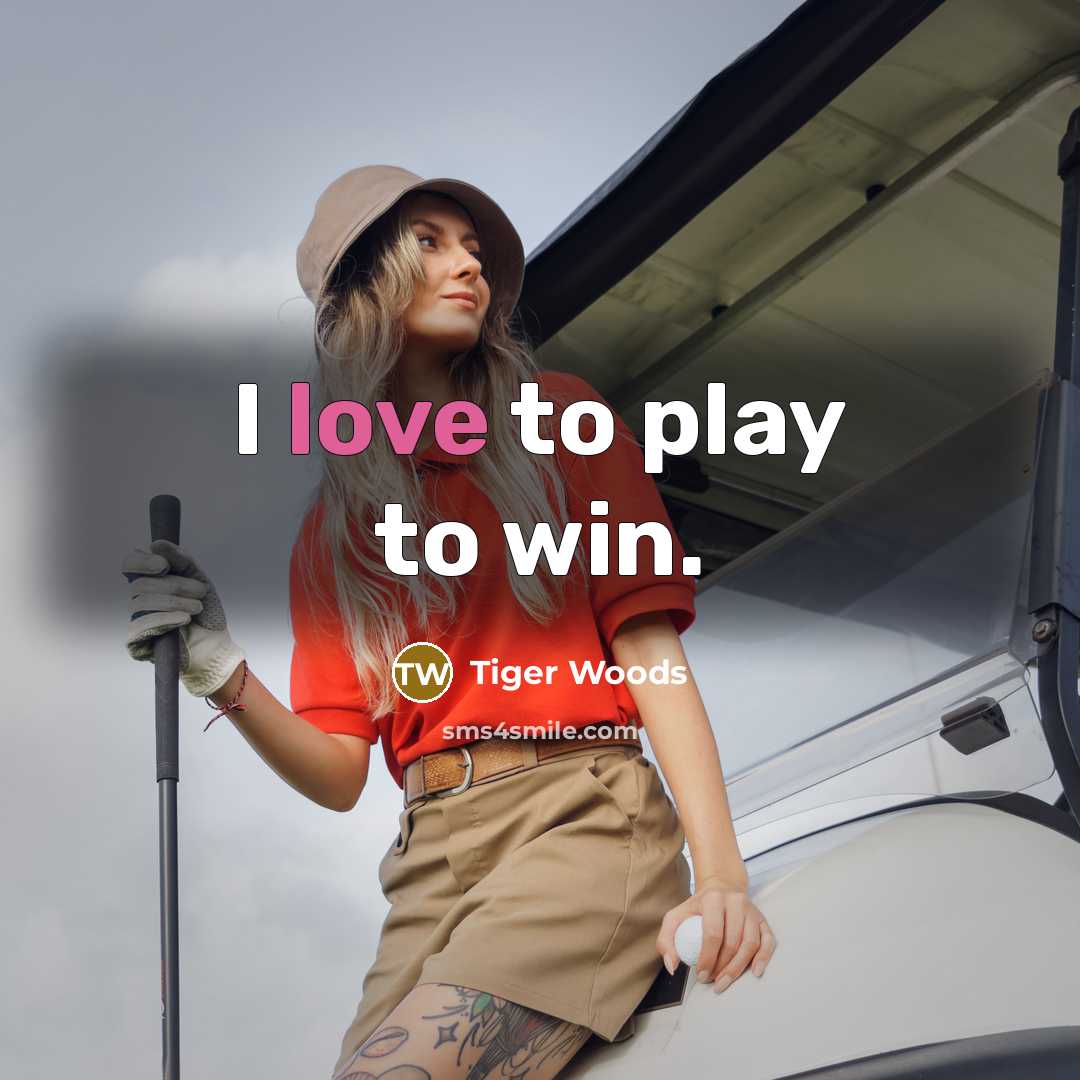 “I love to play to win.…” quote by Tiger Woods
