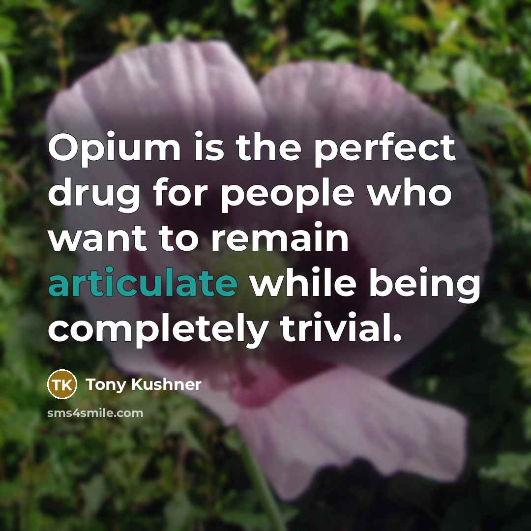 “Opium is the perfect drug for people who want to…” quote by Tony Kushner