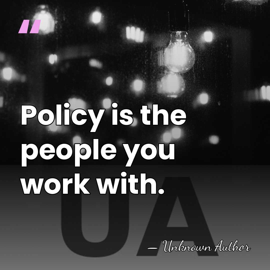 Policy is the people you work with. - William Gaskill