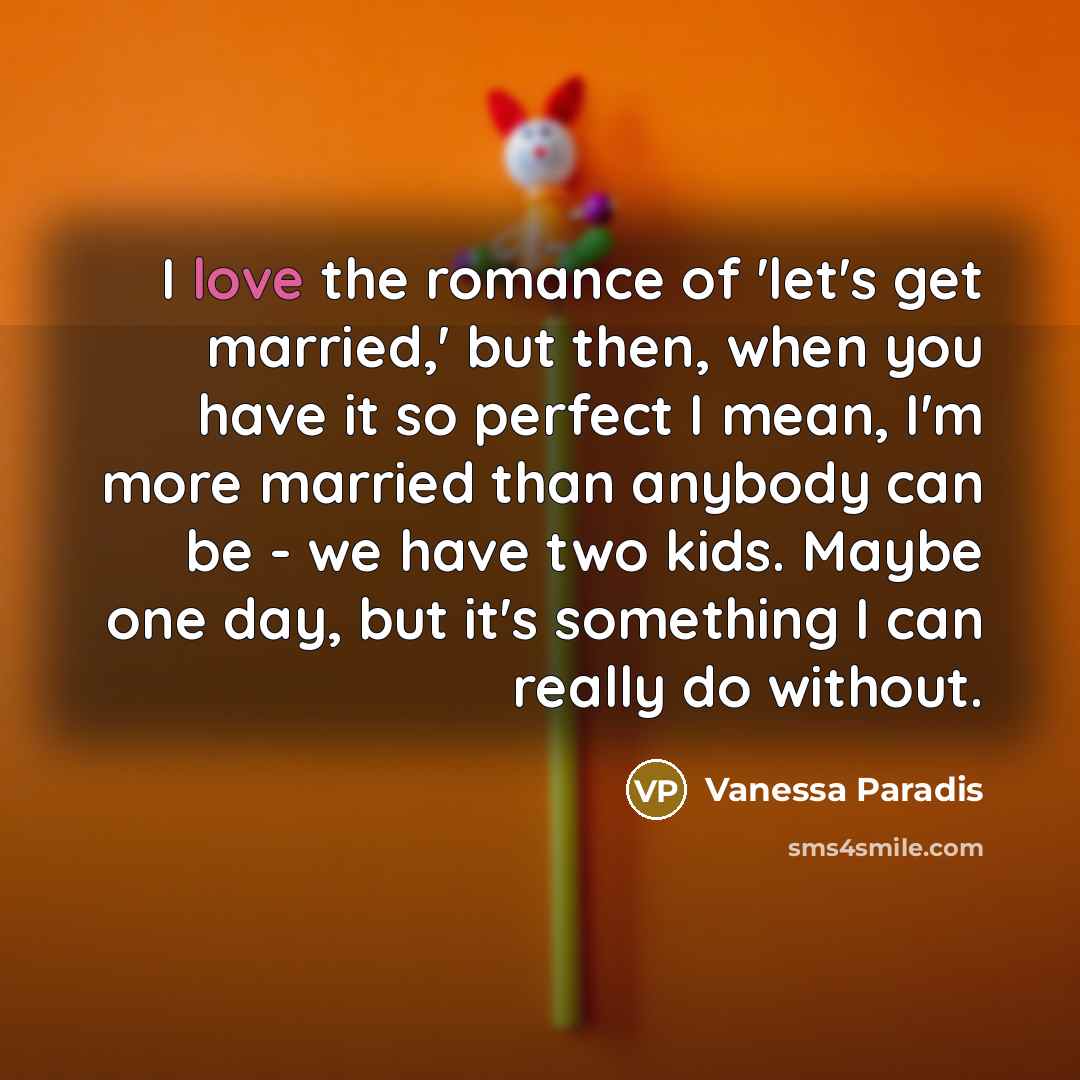 “I love the romance of 'let's get married,' but then,…” quote by Vanessa Paradis