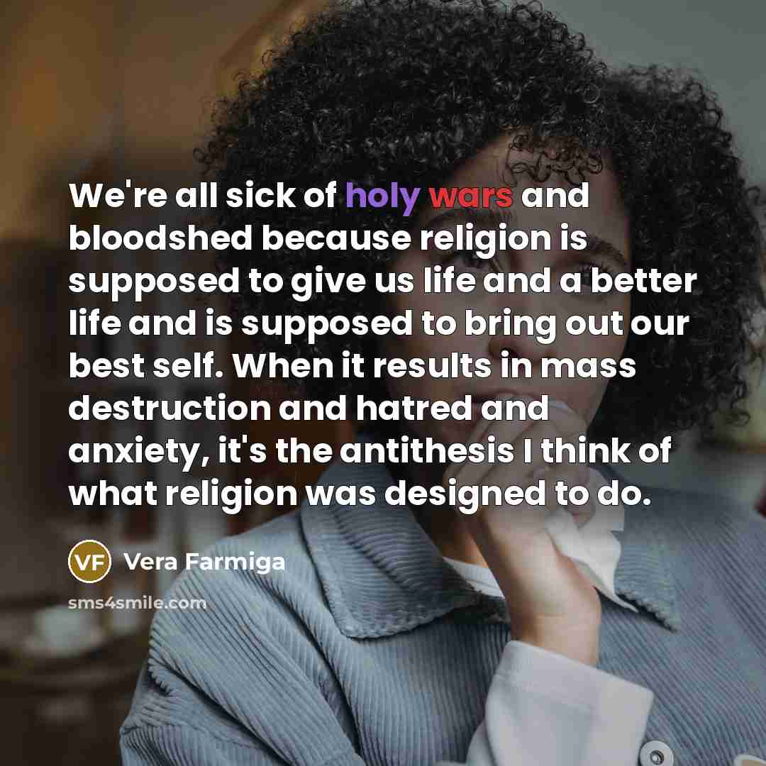 “We're all sick of holy wars and bloodshed because religion…” quote by Vera Farmiga