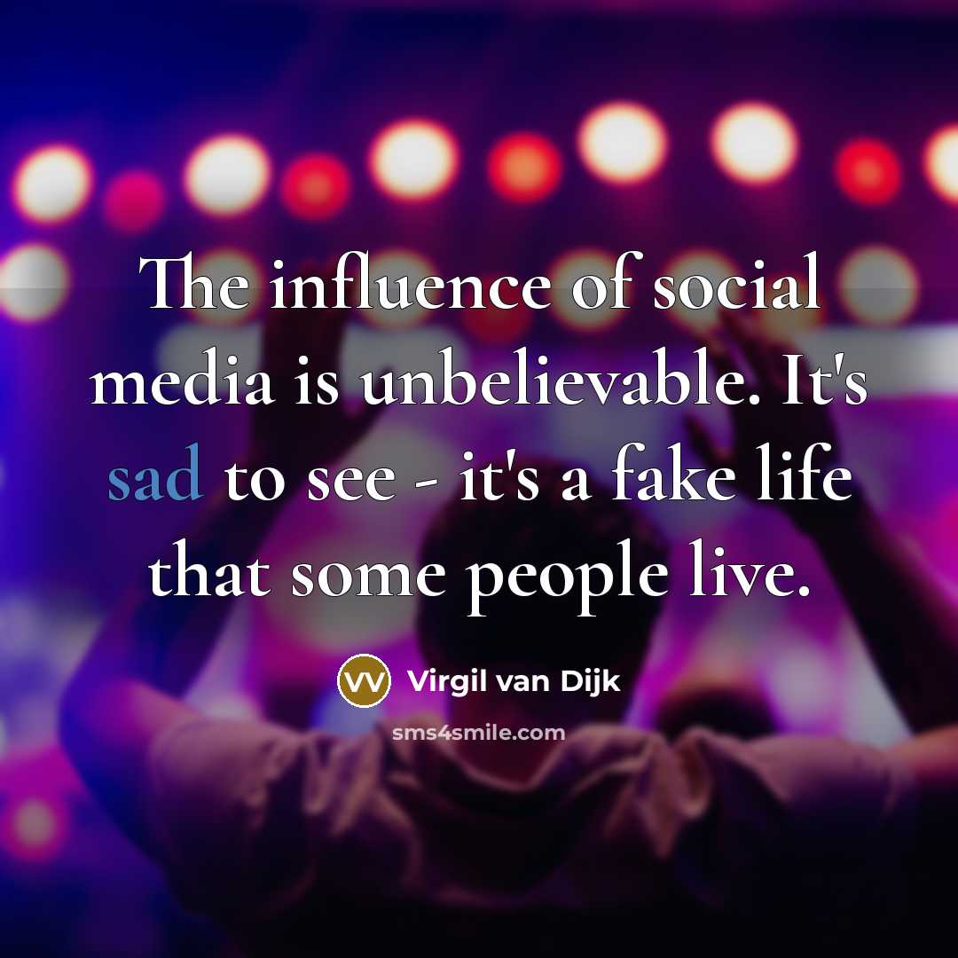 “The influence of social media is unbelievable. It's sad to see - it's a fake life that some people live.” quote by Virgil van Dijk