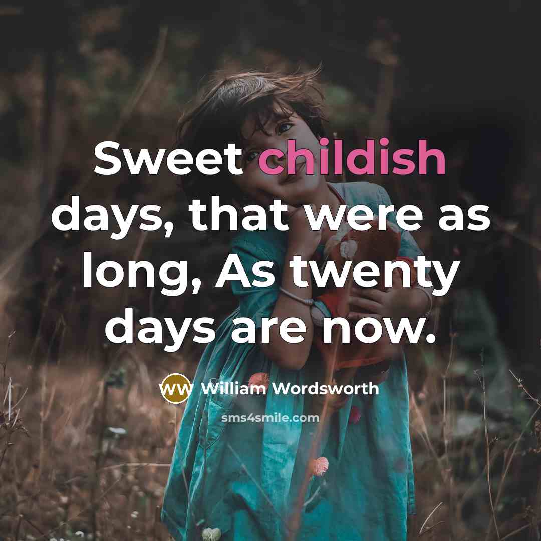 “Sweet childish days, that were as long, As twenty days…” quote by William Wordsworth