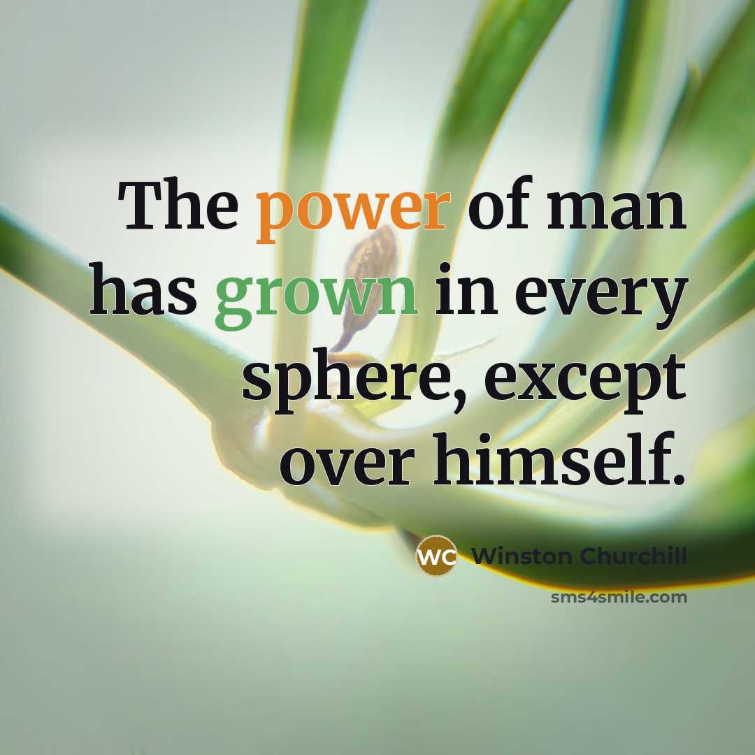 “The power of man has grown in every sphere, except over himself.” quote by Winston Churchill