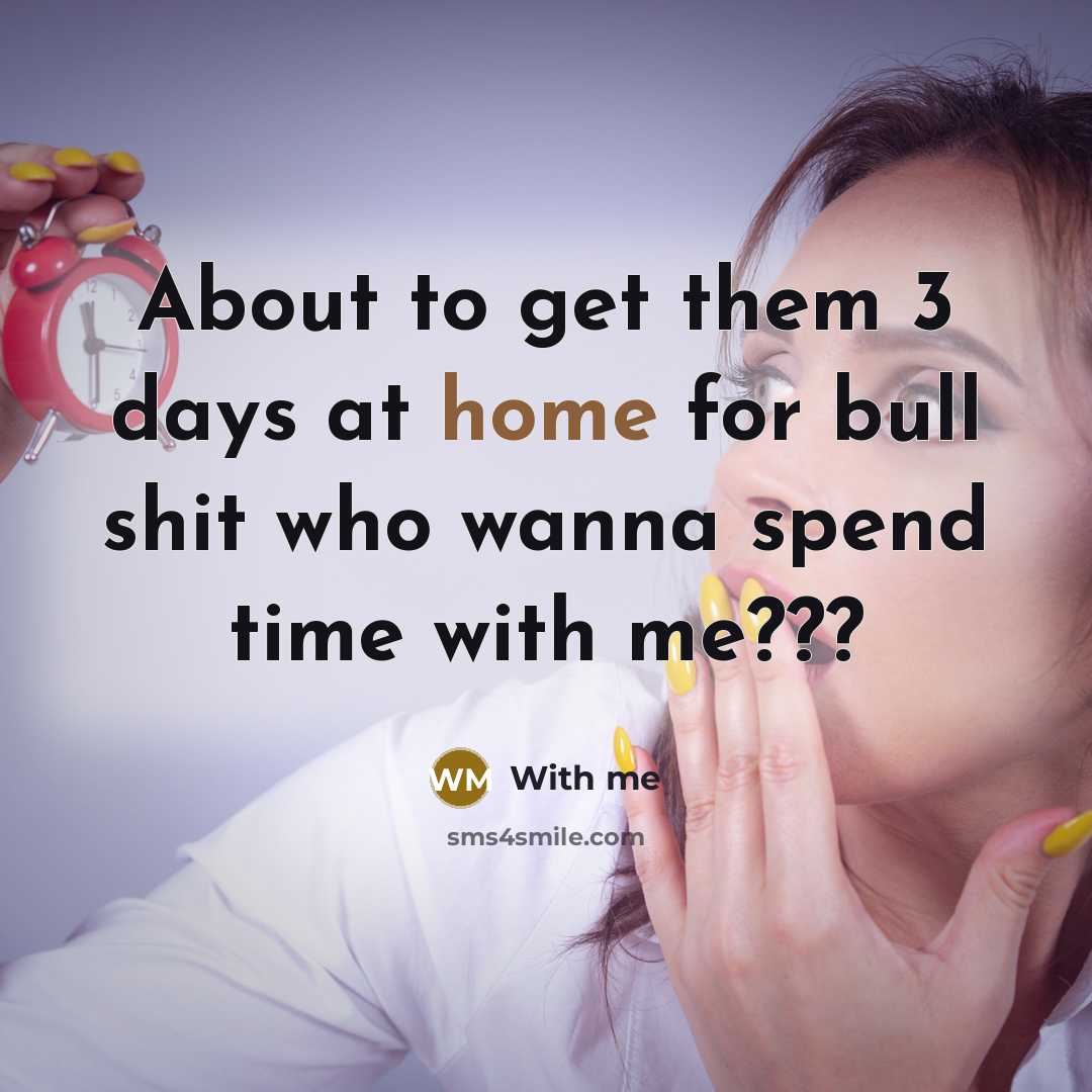 “About to get them 3 days at home for bull shit who wanna spend time with me???” quote by With me