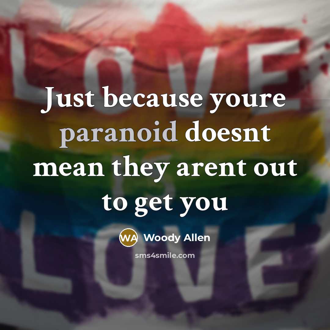“Just because youre paranoid doesnt mean they arent out to…” quote by Woody Allen