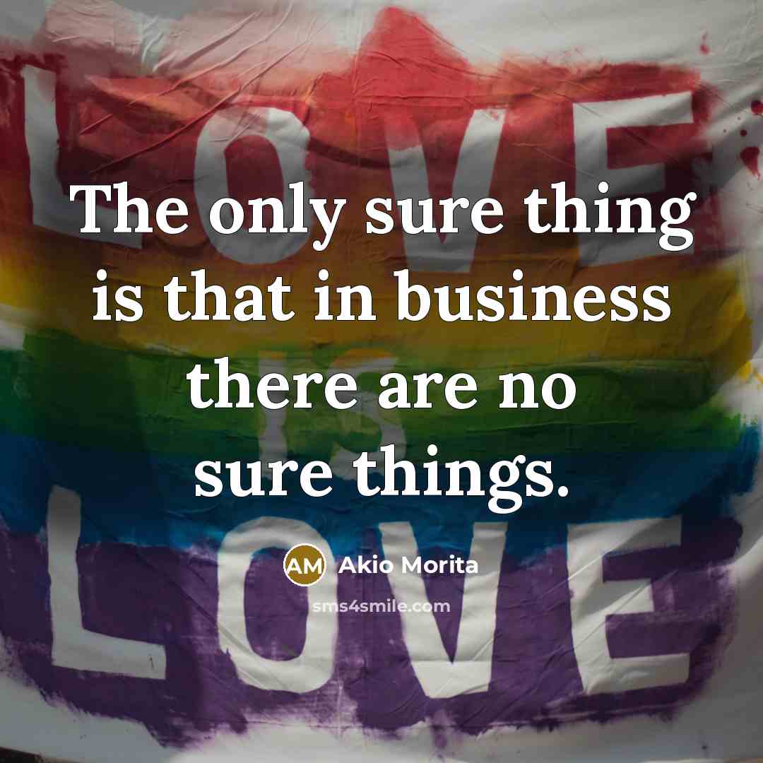“The only sure thing is that in business there are…” quote by Akio Morita