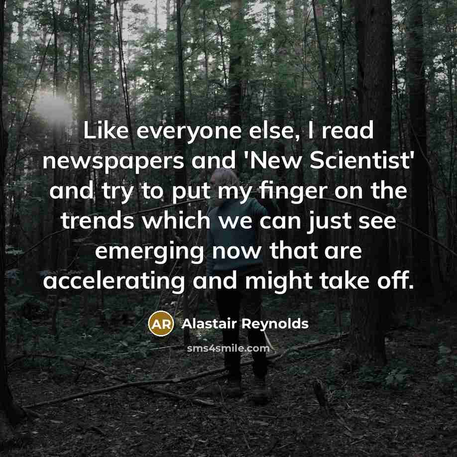 “Like everyone else, I read newspapers and 'New Scientist' and…” quote by Alastair Reynolds