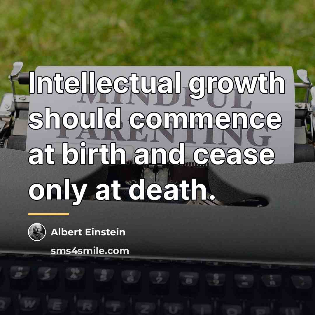 “Intellectual growth should commence at birth and cease only at…” quote by Albert Einstein