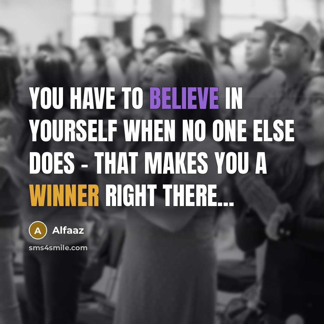 “You have to believe in yourself when no one else does - that makes you a winner right there...” quote by Alfaaz