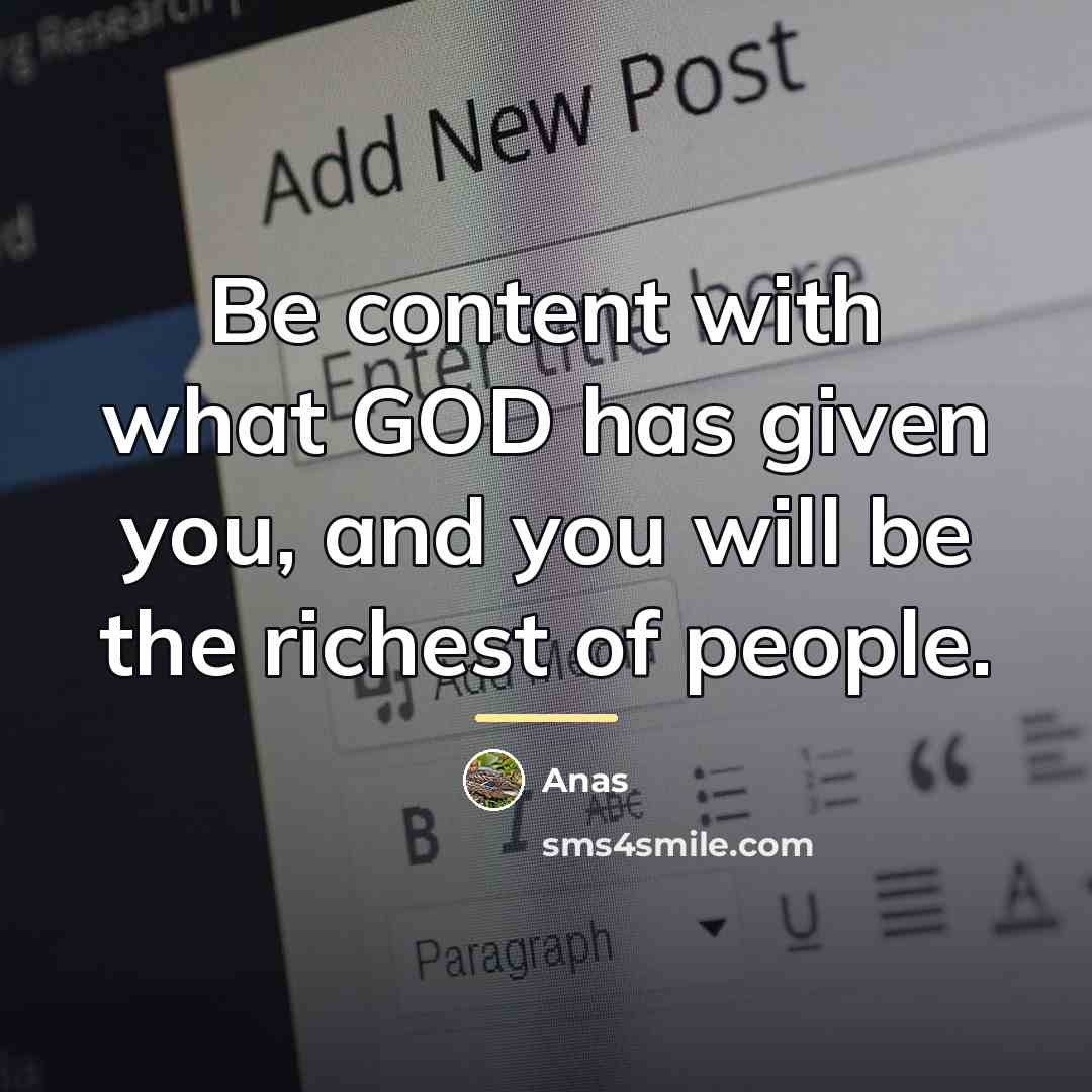 “Be content with what GOD has given you, and you…” quote by Anas