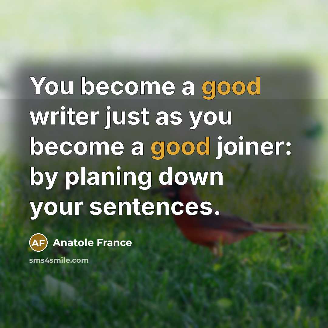 “You become a good writer just as you become a…” quote by Anatole France