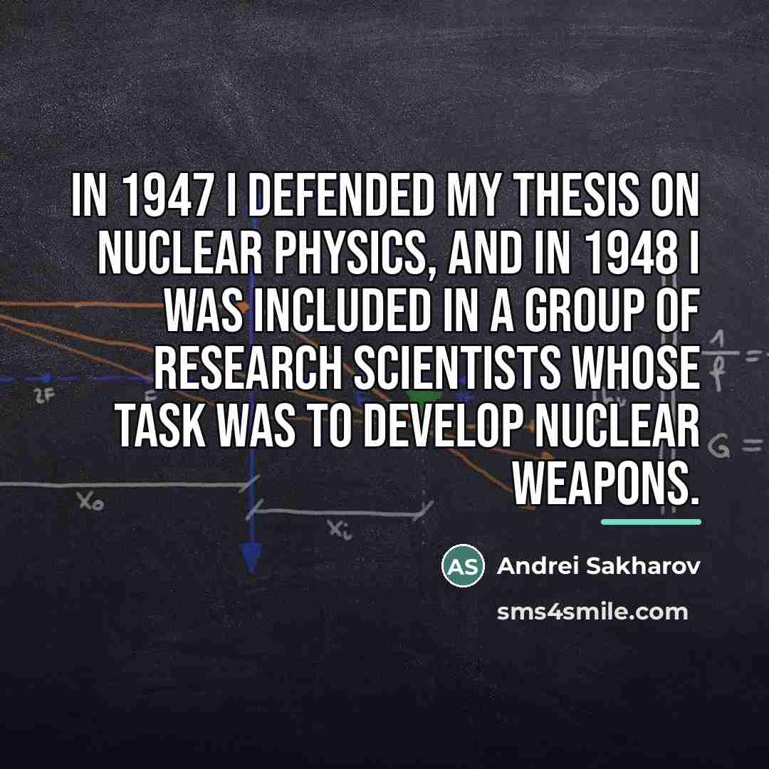 “In 1947 I defended my thesis on nuclear physics, and…” quote by Andrei Sakharov