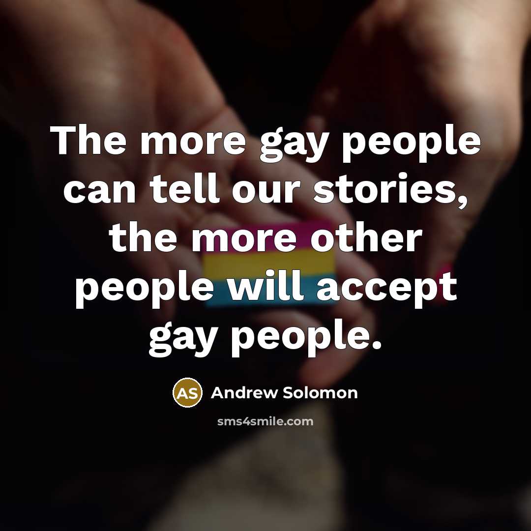 “The more gay people can tell our stories, the more…” quote by Andrew Solomon