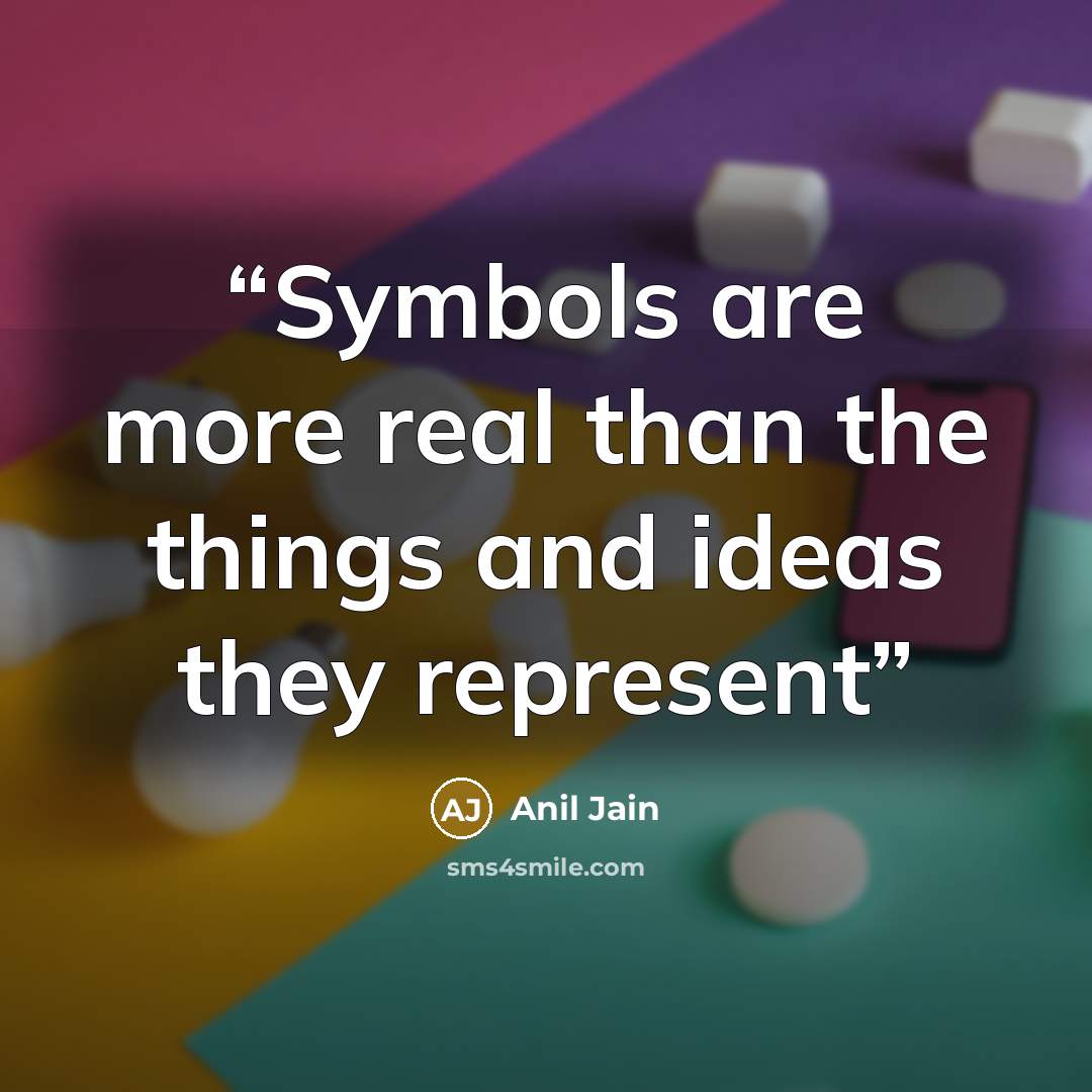 “Symbols are more real than the things and ideas they represent” quote by Anil Jain