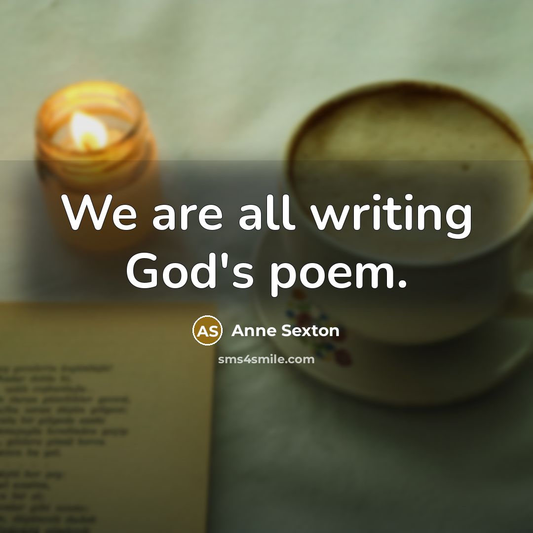 “We are all writing God's poem.…” quote by Anne Sexton