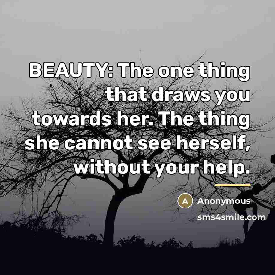 “BEAUTY: The one thing that draws you towards her. The…” quote by Anonymous