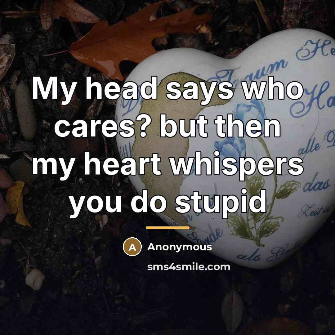 “My head says who cares? but then my heart whispers…” quote by Anonymous