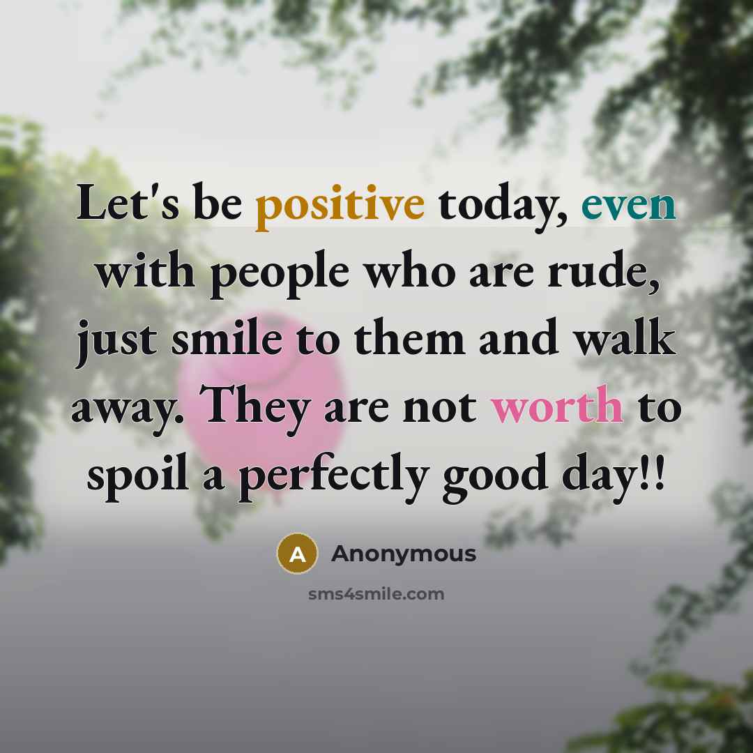 “Let's be positive today, even with people who are rude,…” quote by Anonymous