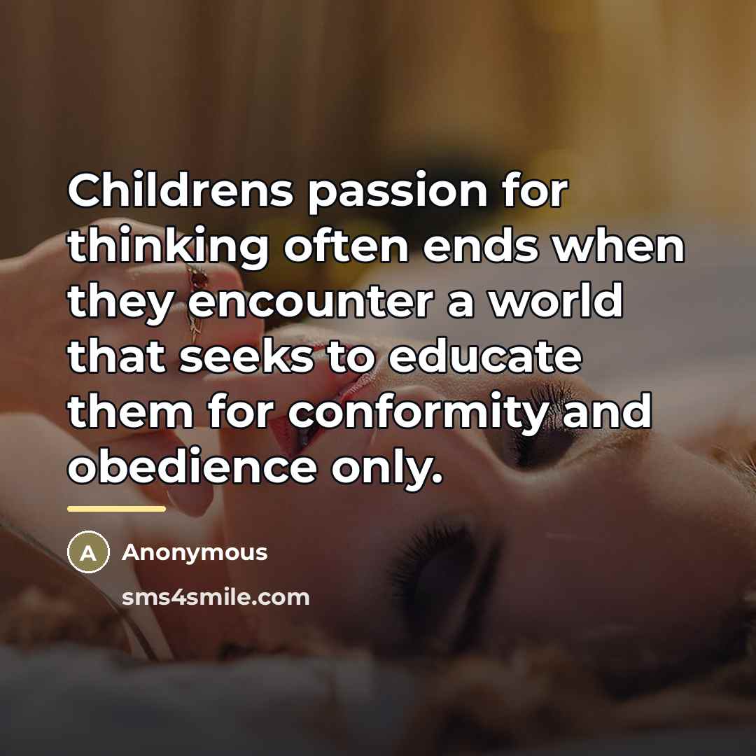 “Childrens passion for thinking often ends when they encounter a…” quote by Anonymous