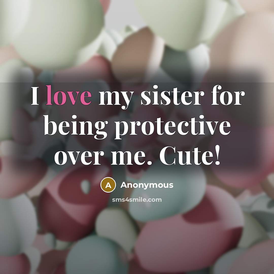 “I love my sister for being protective over me. Cute!…” quote by Anonymous