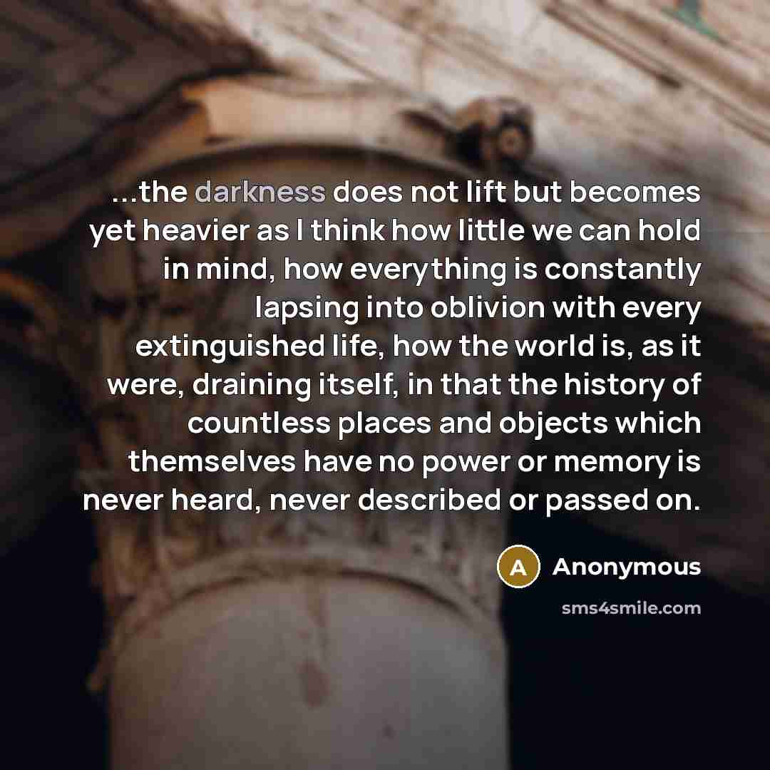 “...the darkness does not lift but becomes yet heavier as…” quote by Anonymous