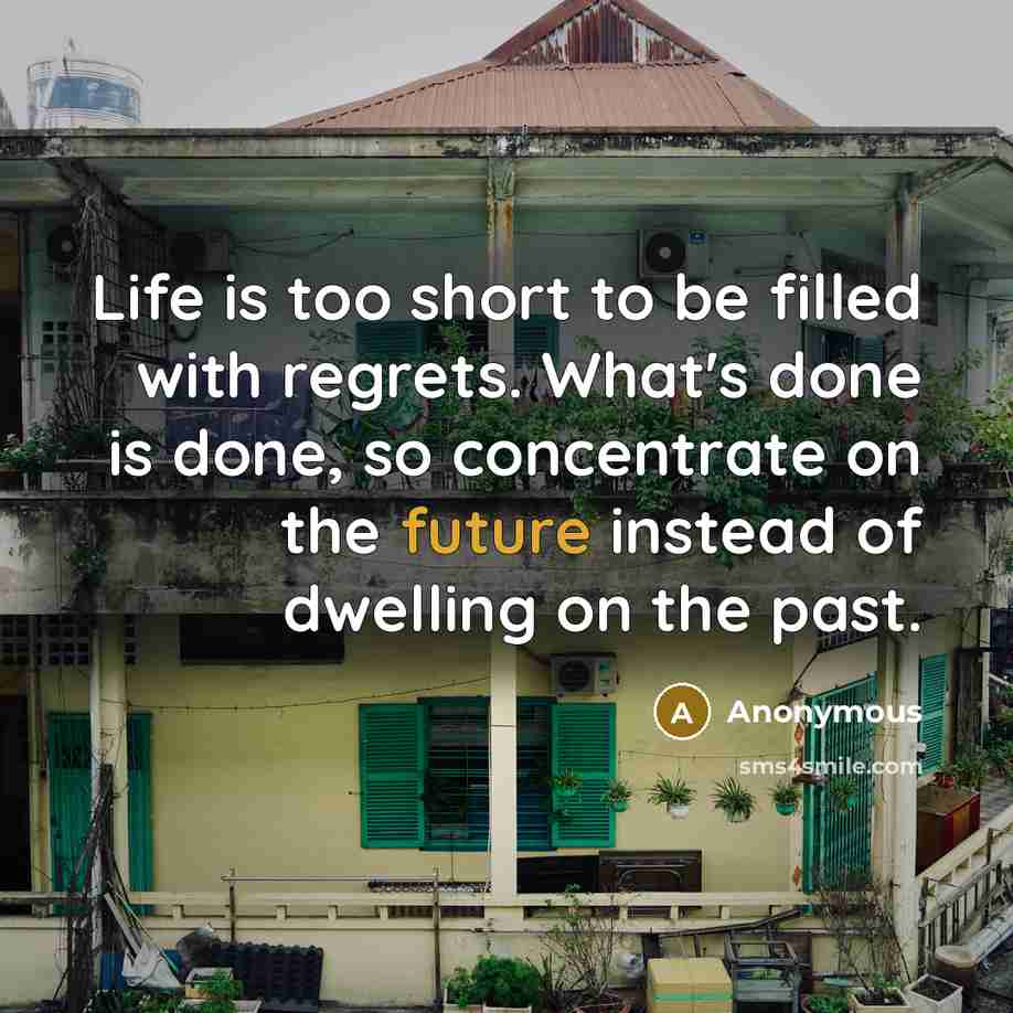 “Life is too short to be filled with regrets. What's…” quote by Anonymous
