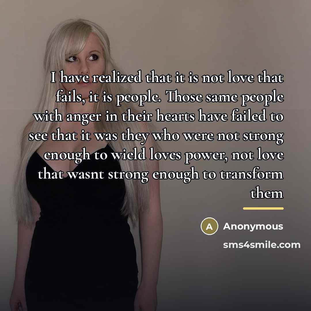 “I have realized that it is not love that fails,…” quote by Anonymous
