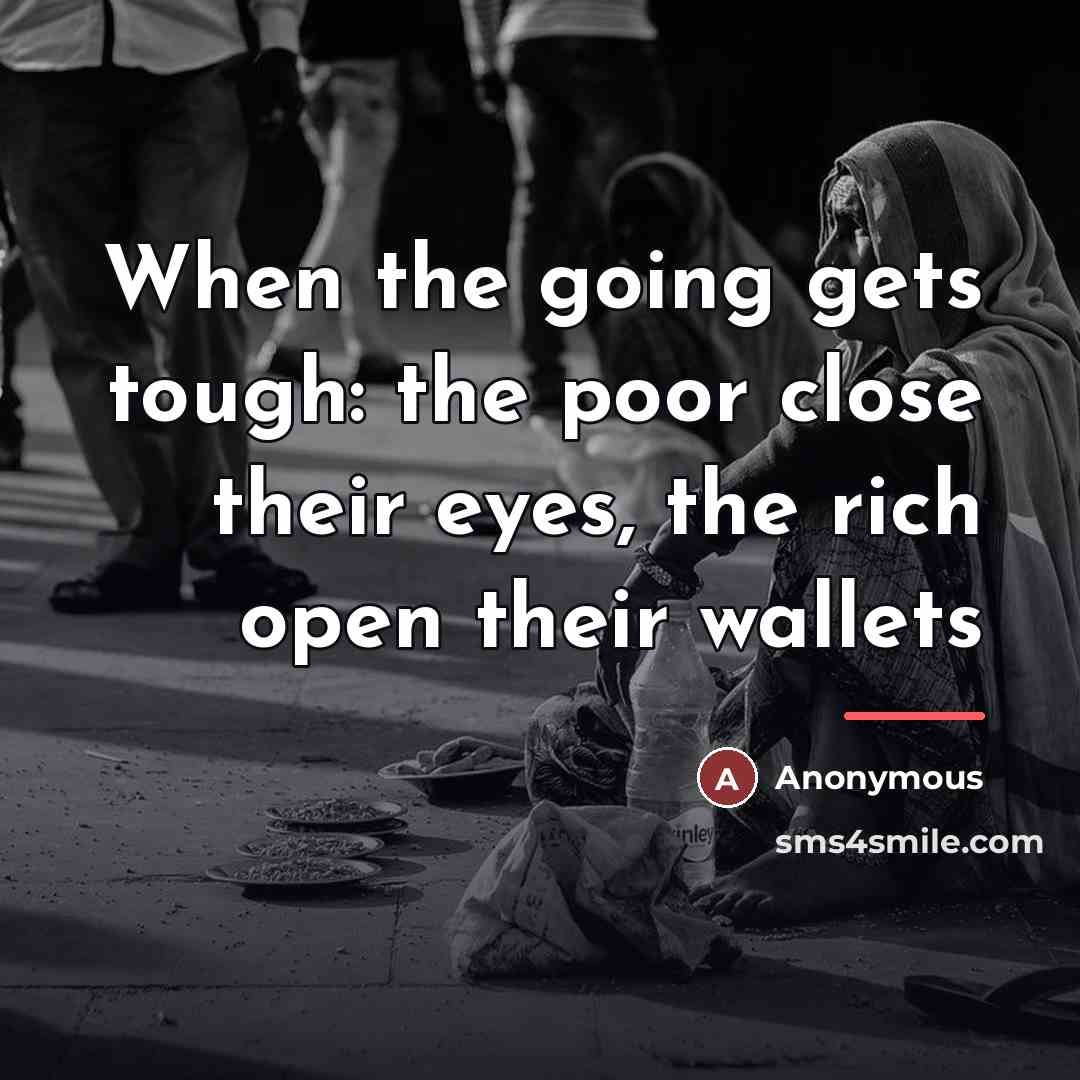 “When the going gets tough: the poor close their eyes,…” quote by Anonymous
