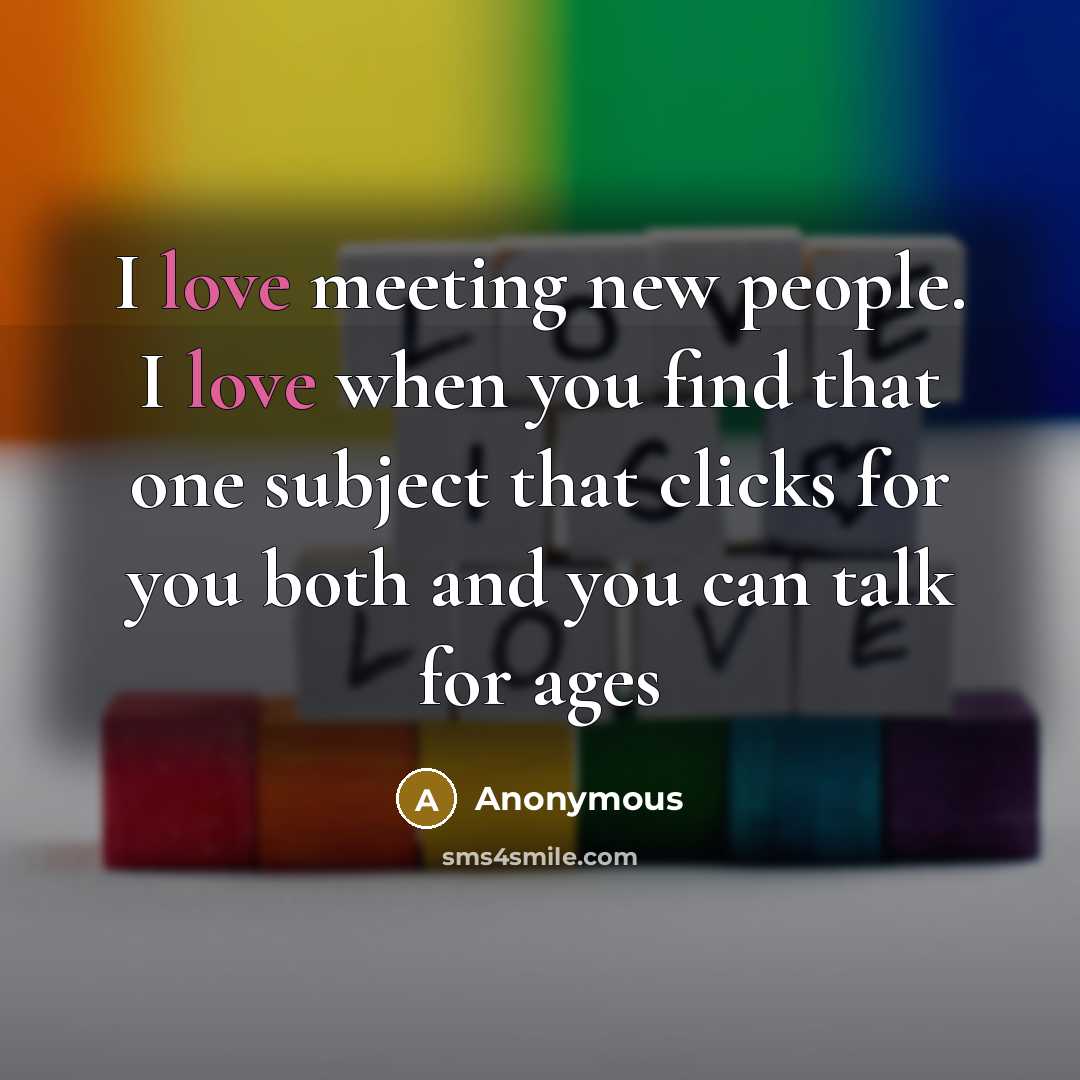 “I love meeting new people. I love when you find…” quote by Anonymous