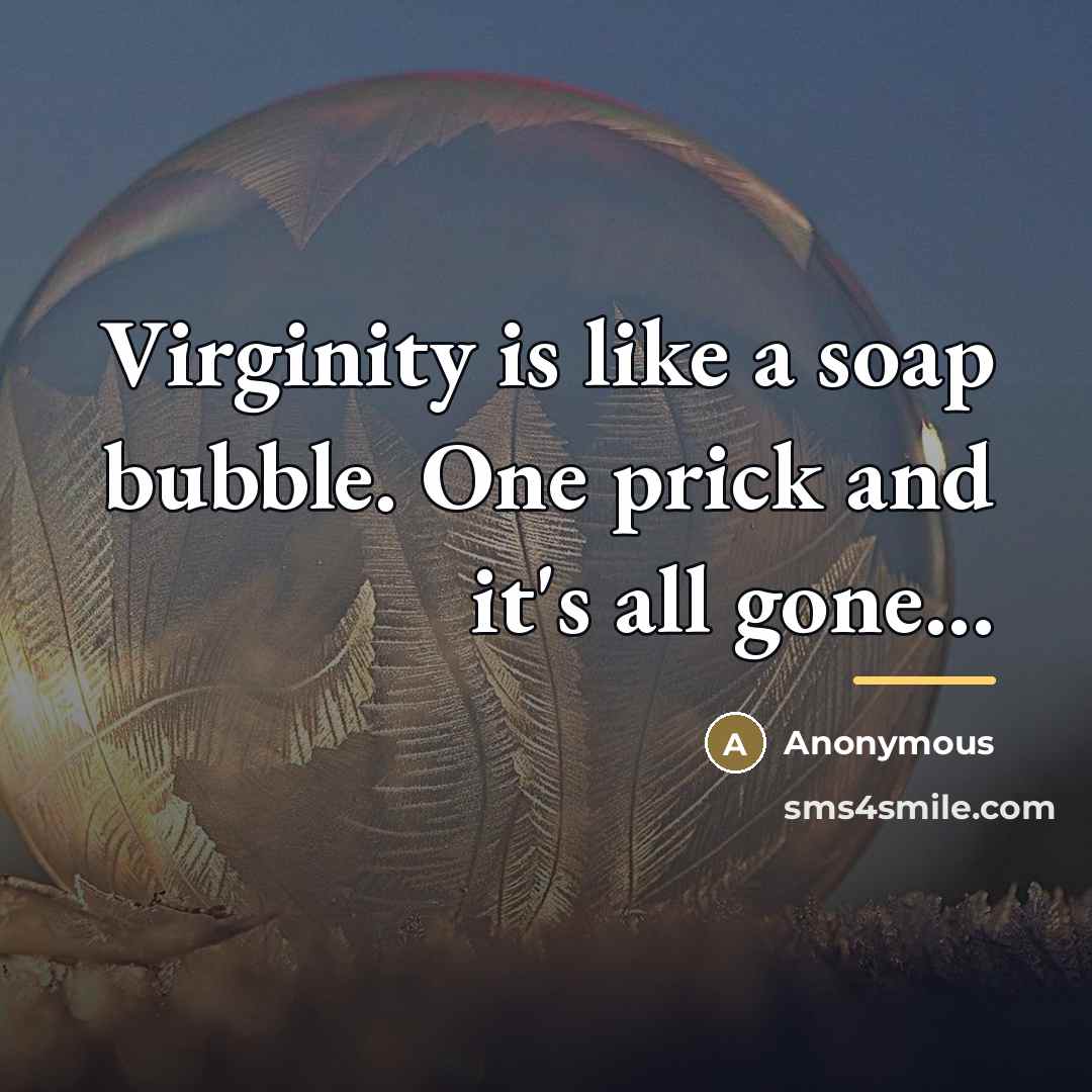“Virginity is like a soap bubble. One prick and it's…” quote by Anonymous