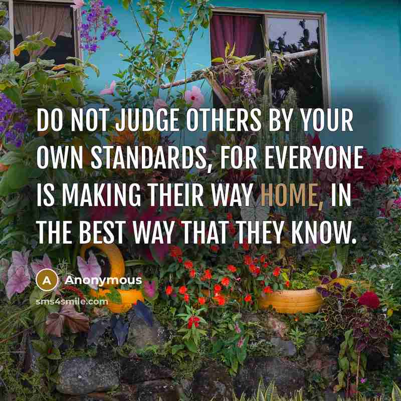 “Do not judge others by your own standards, for everyone…” quote by Anonymous