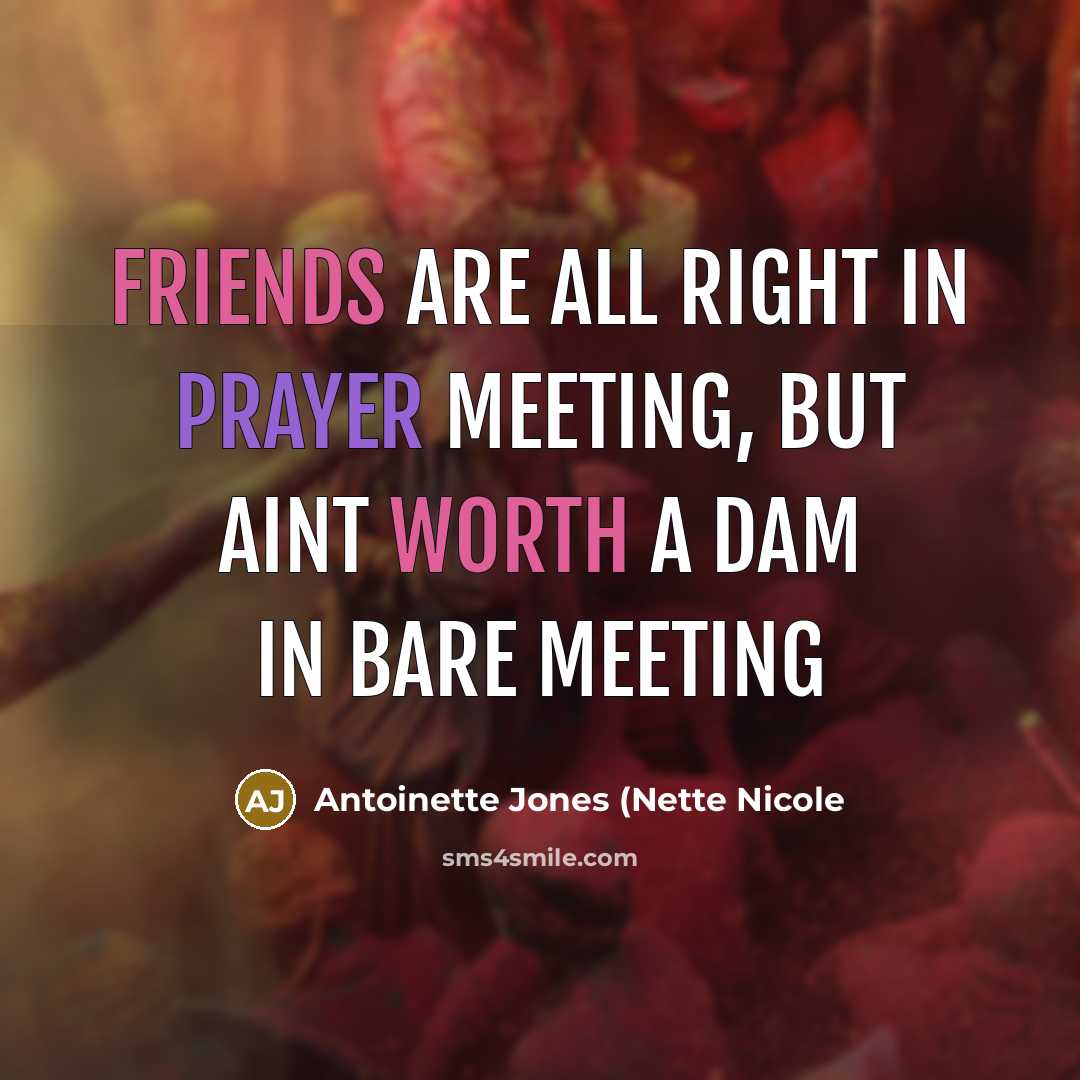 “Friends are all right in prayer meeting, but aint worth…” quote by Antoinette Jones (Nette Nicole