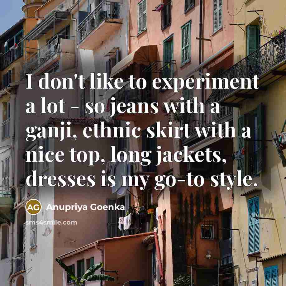 “I don't like to experiment a lot - so jeans…” quote by Anupriya Goenka