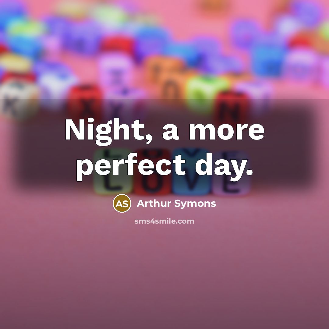 “Night, a more perfect day.…” quote by Arthur Symons