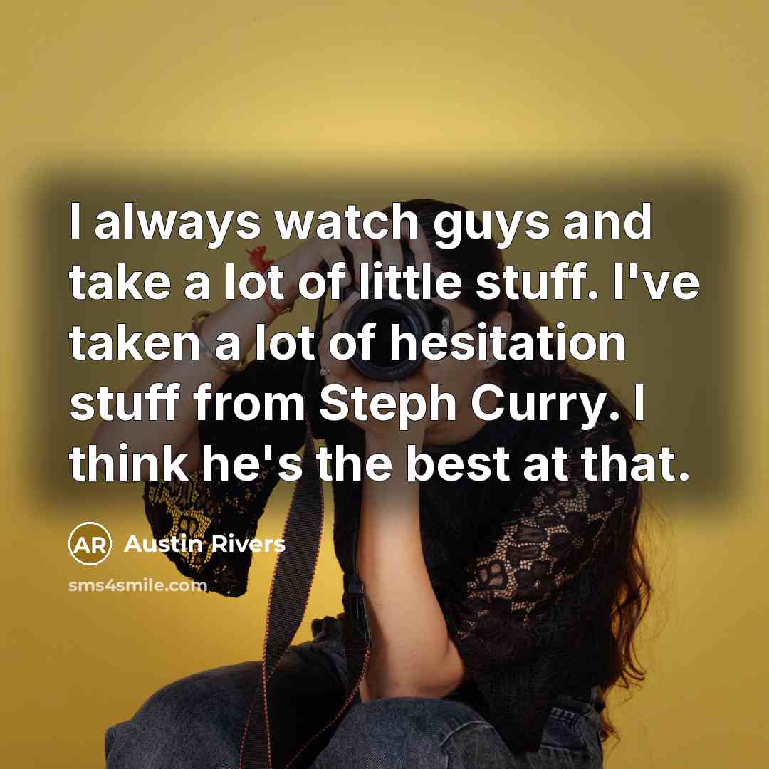“I always watch guys and take a lot of little…” quote by Austin Rivers