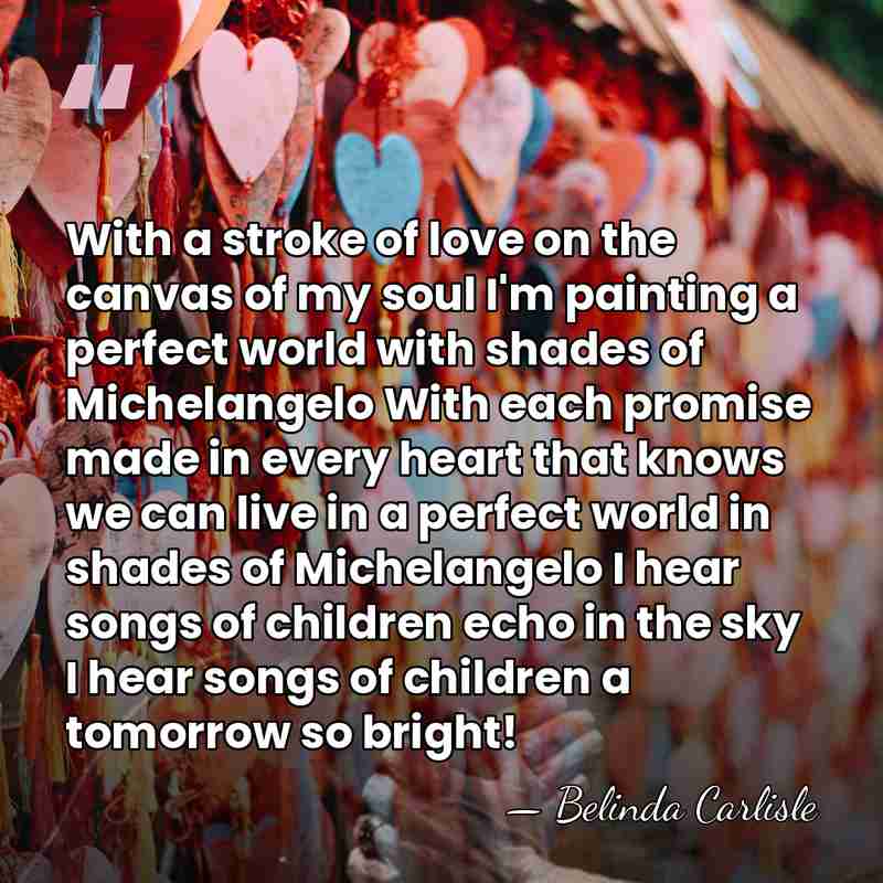 With a stroke of love on the canvas of my soul I'm&hellip; - Belinda Carlisle