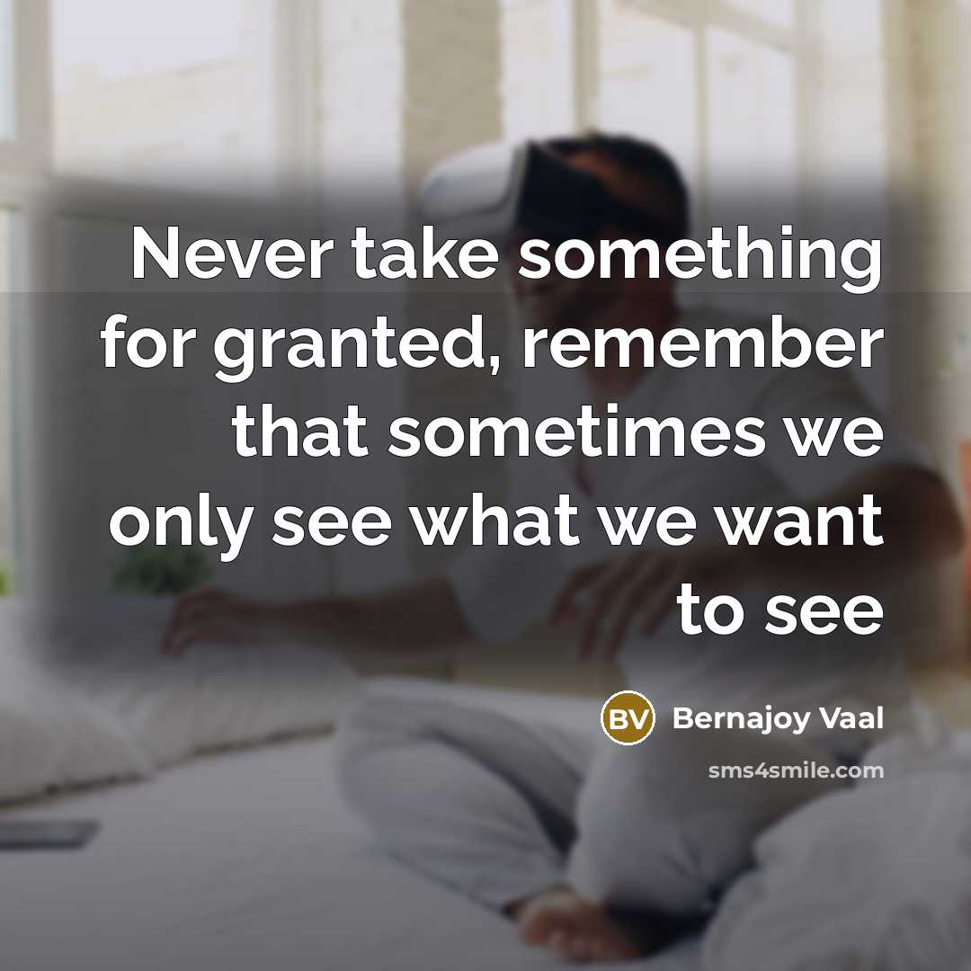 “Never take something for granted, remember that sometimes we only…” quote by Bernajoy Vaal