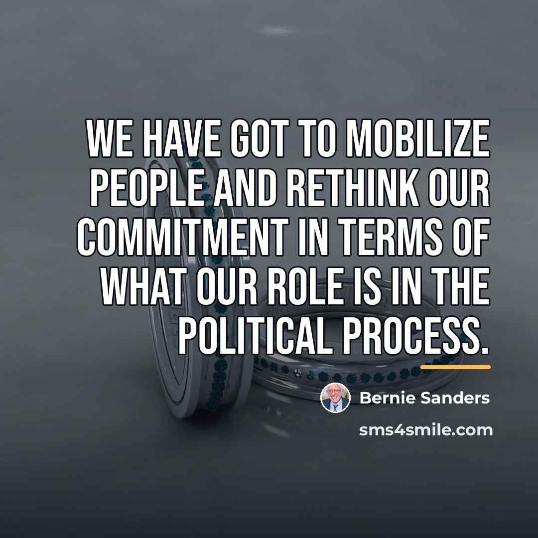 “We have got to mobilize people and rethink our commitment…” quote by Bernie Sanders