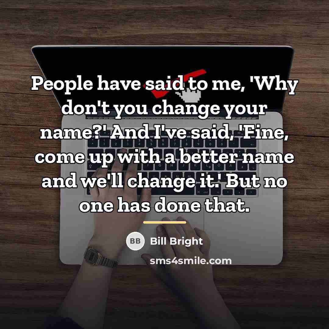 “People have said to me, 'Why don't you change your…” quote by Bill Bright