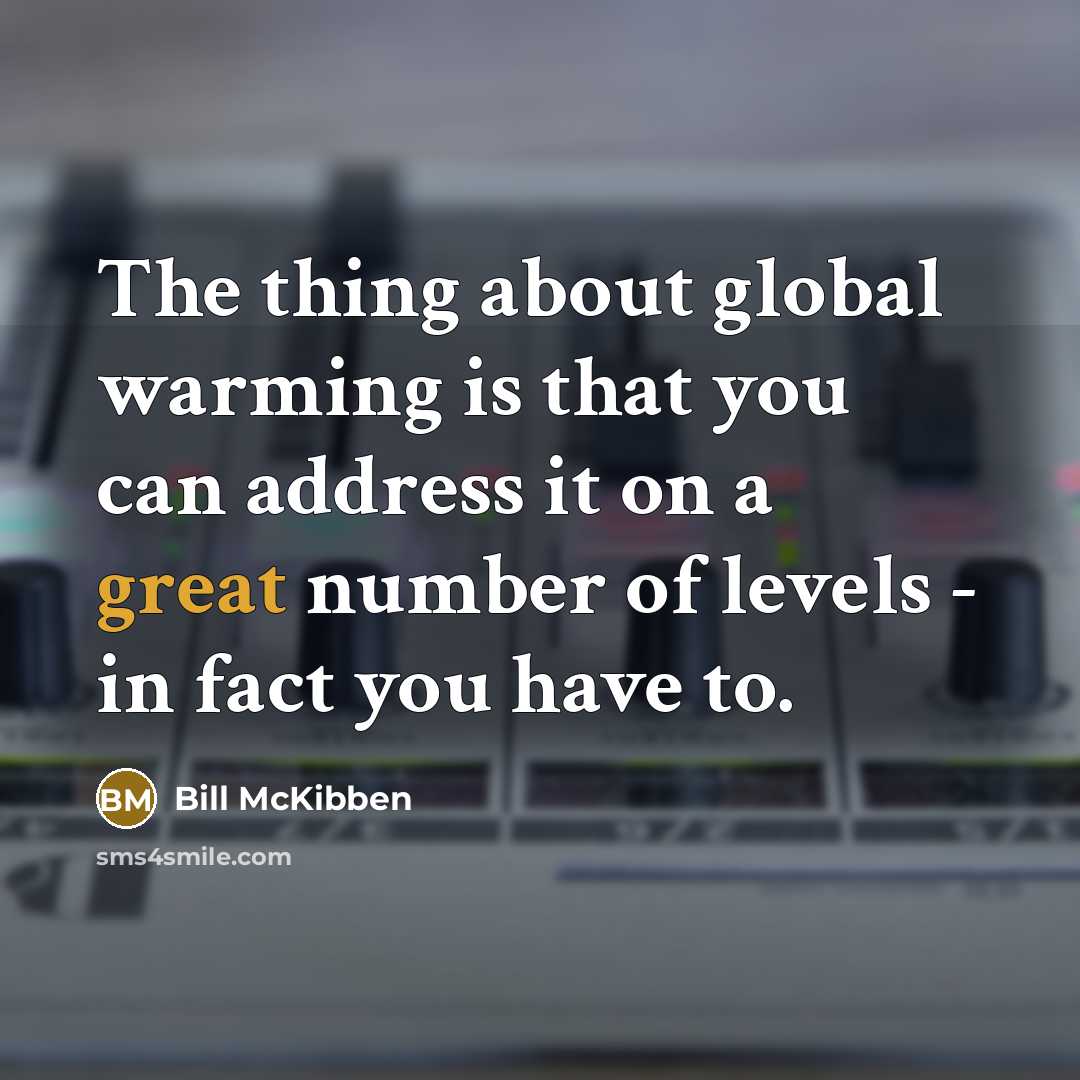 “The thing about global warming is that you can address…” quote by Bill McKibben