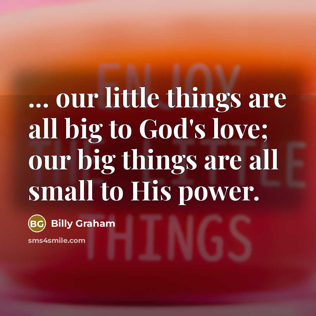 “... our little things are all big to God's love;…” quote by Billy Graham