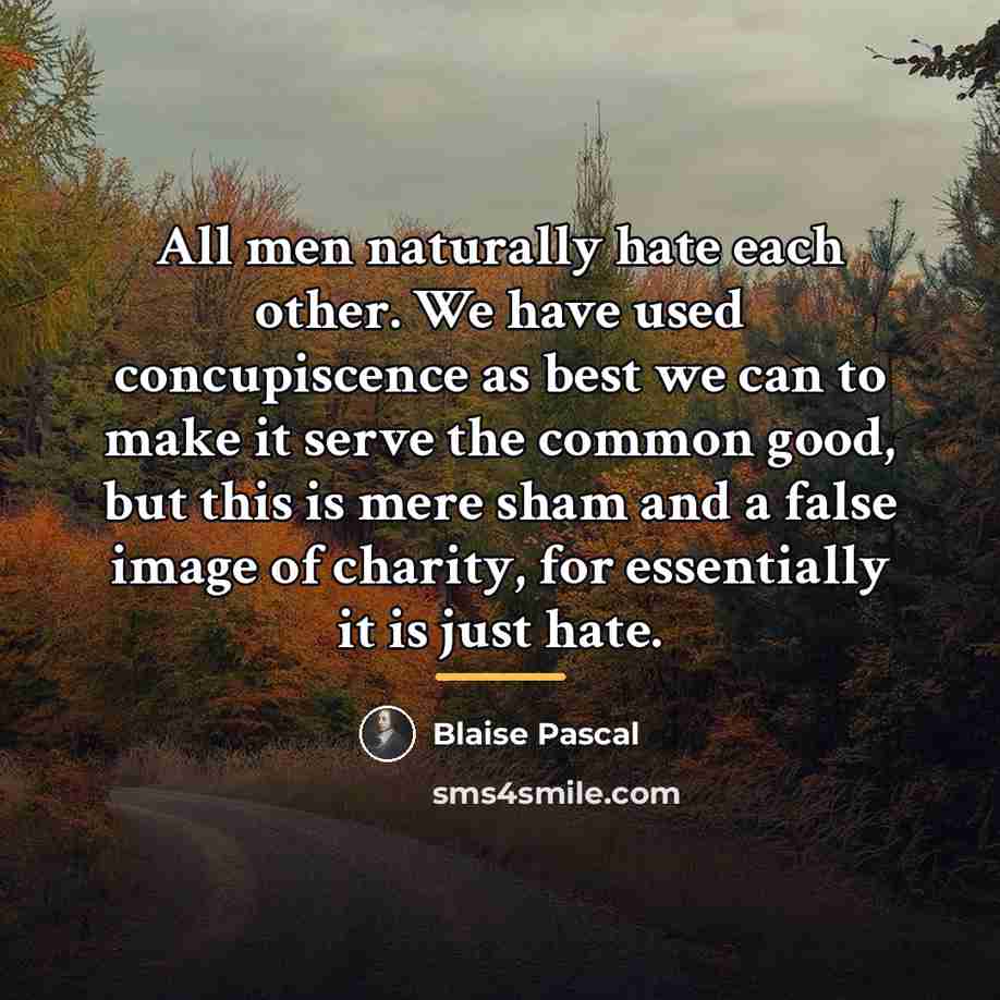 “All men naturally hate each other. We have used concupiscence…” quote by Blaise Pascal