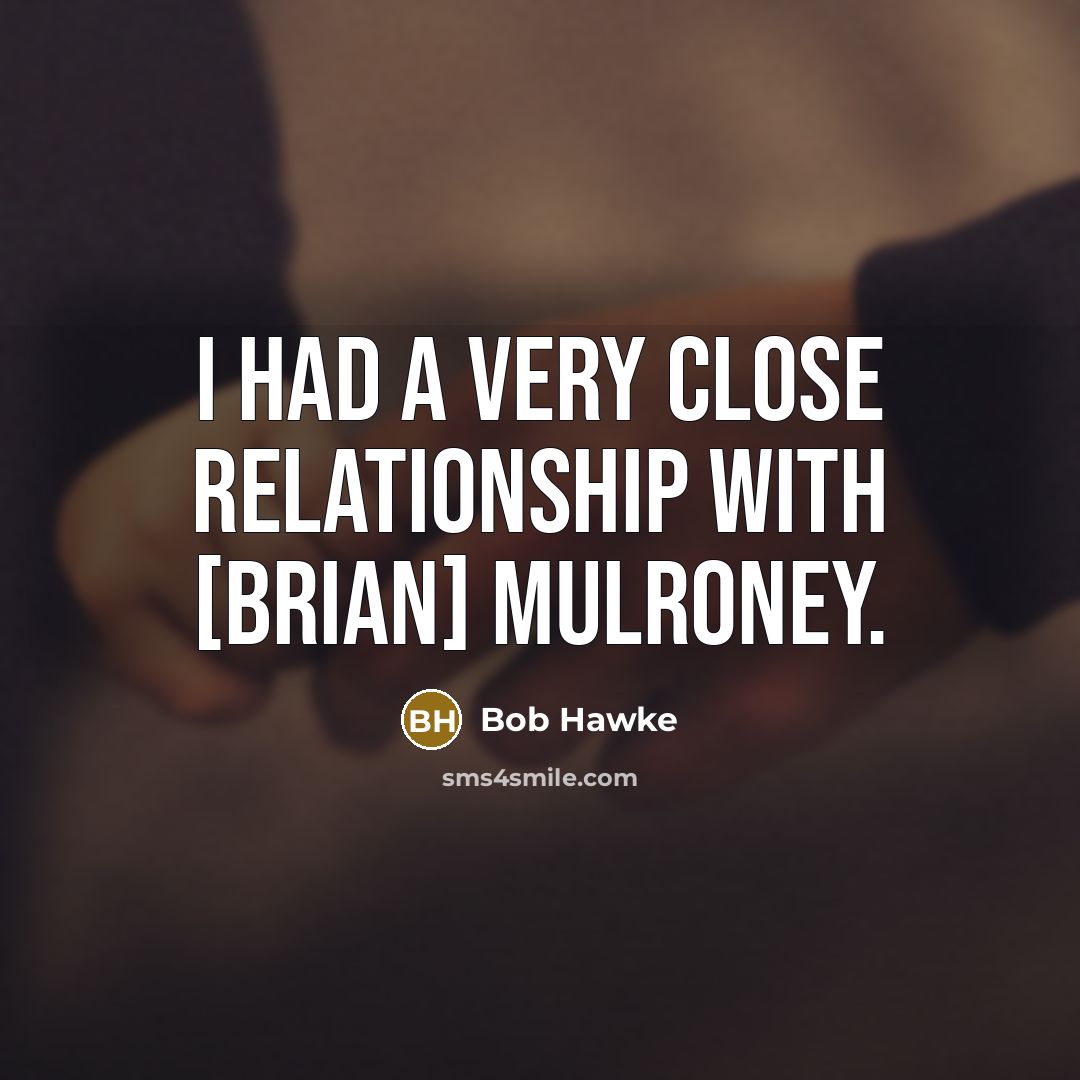 “I had a very close relationship with [Brian] Mulroney.…” quote by Bob Hawke