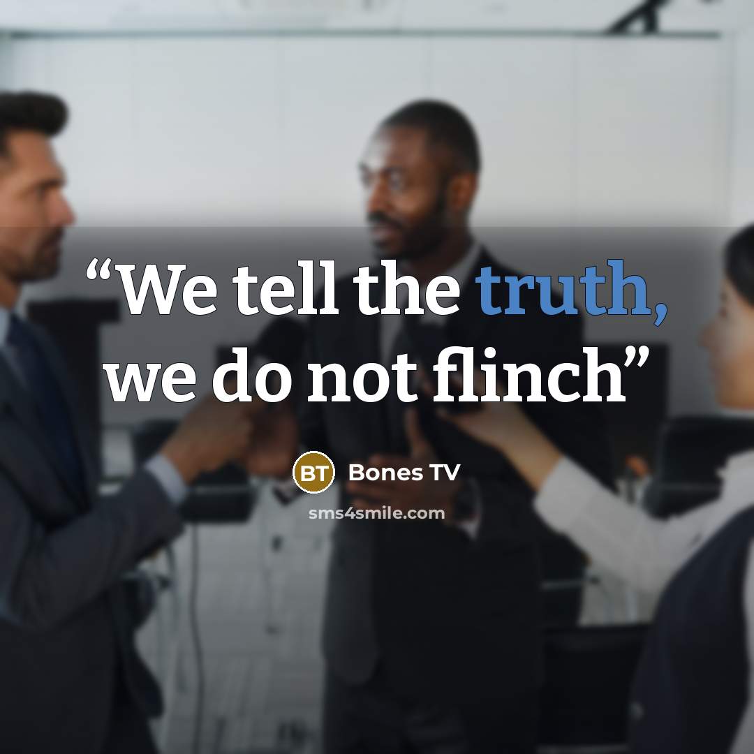 “We tell the truth, we do not flinch” quote by Bones TV