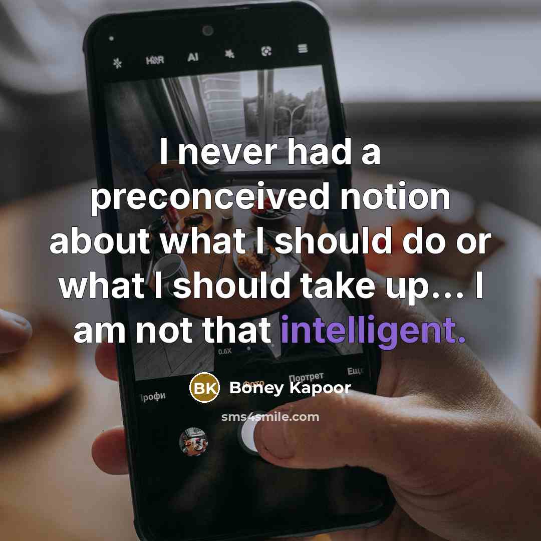 “I never had a preconceived notion about what I should…” quote by Boney Kapoor
