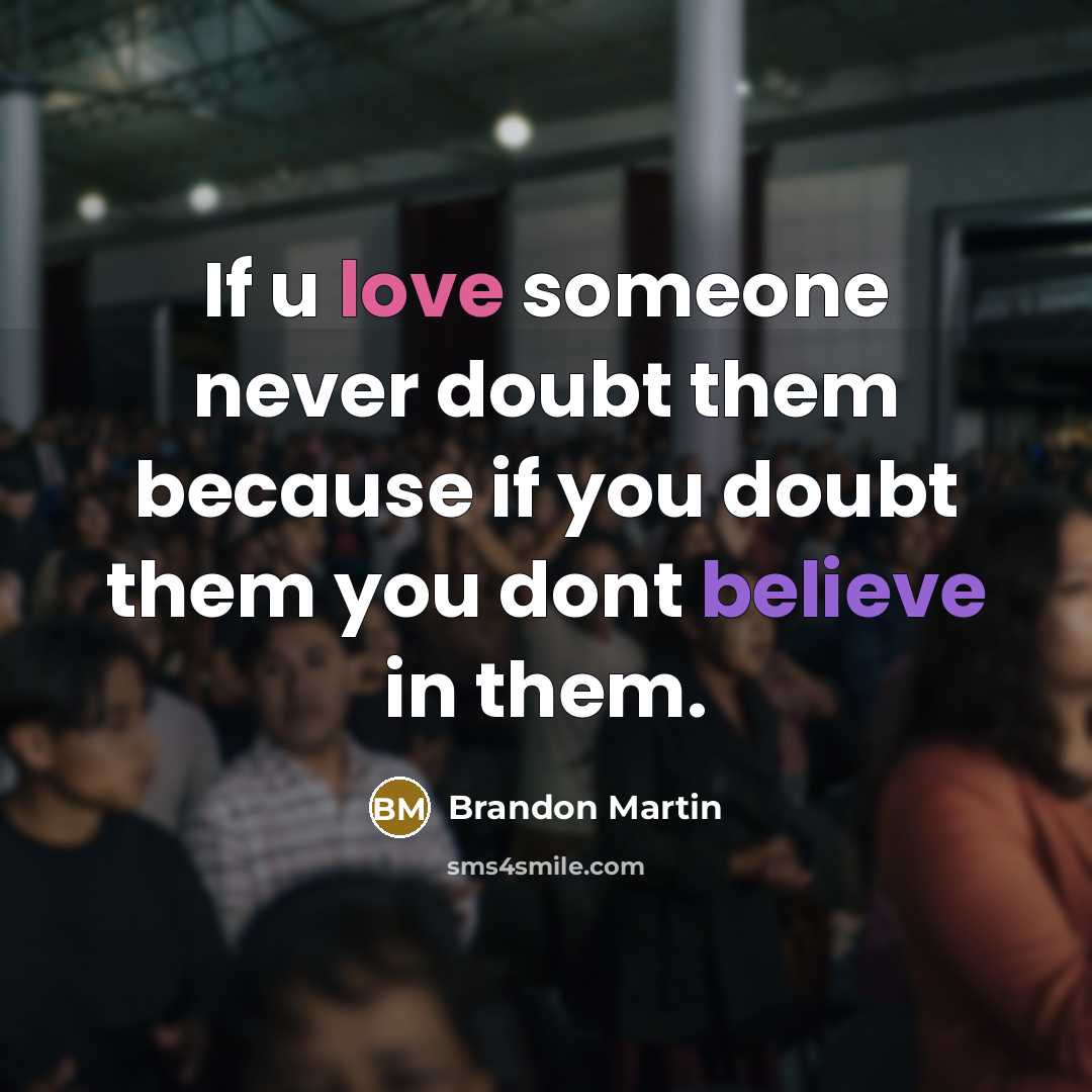 “If u love someone never doubt them because if you doubt them you dont believe in them.” quote by Brandon Martin
